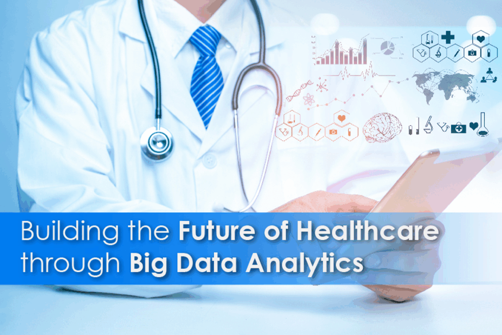 Building the Future of Healthcare through Big Data Analytics